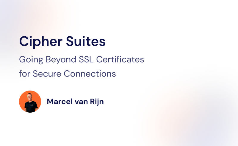 Cipher Suites: Going Beyond SSL Certificates for Secure Connections by Marcel van Rijn